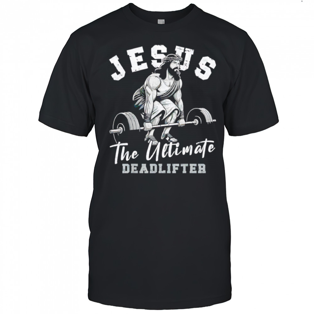 Gym Jesus The Ultimate Deadlifter shirt