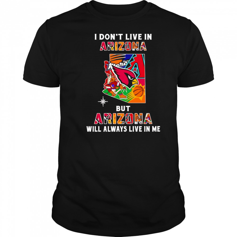 I don’t live in Arizona but Arizona will always live in me shirt