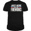 Just Here For The Fireworks Patriotic Funny Fourth of July T-Shirt