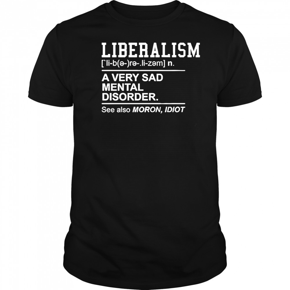 Liberalism a very sad mental disorder shirt