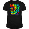 Metal just got gay iwrestledabearonce shirt