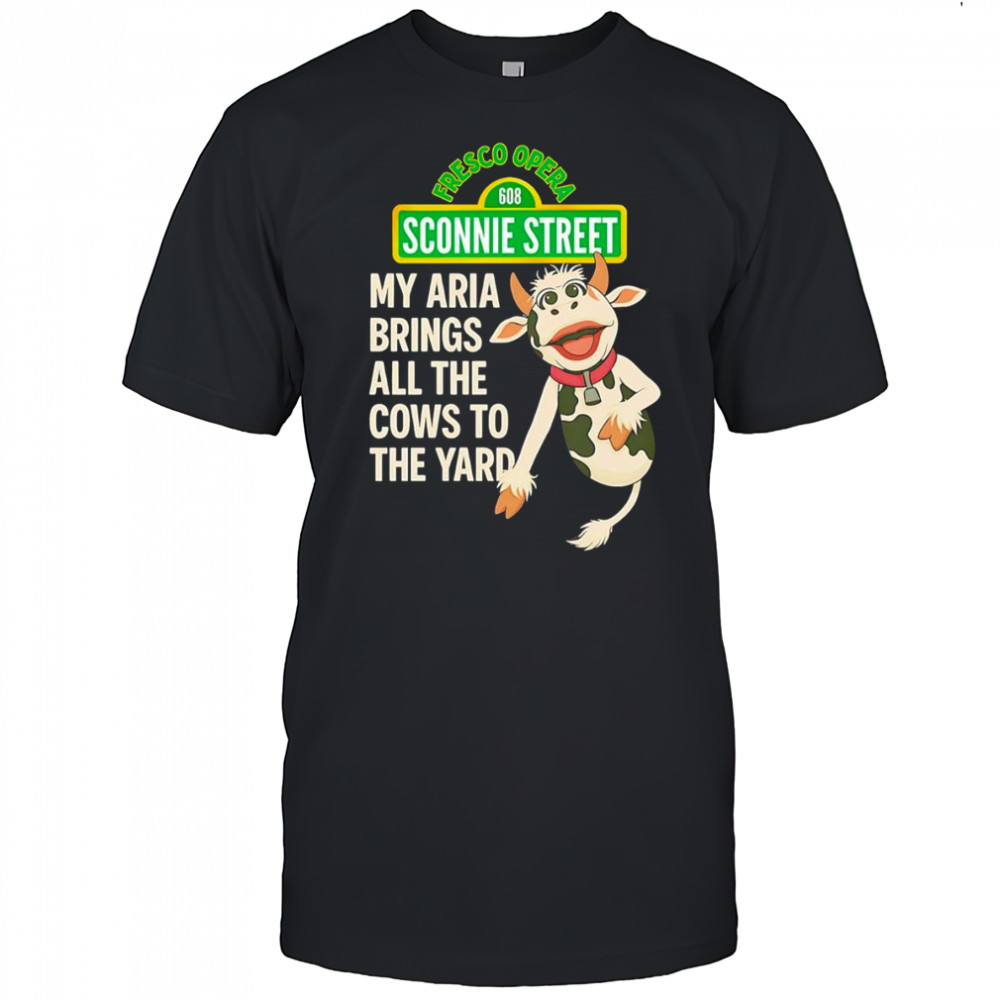 My Aria Brings All the Cows to the Yard shirt