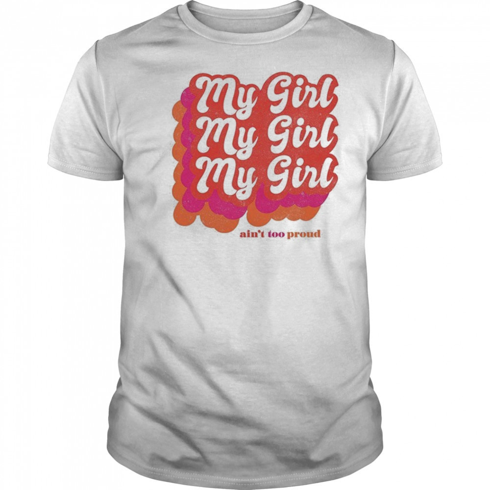 My Girl Ain’t Too Proud T-shirt