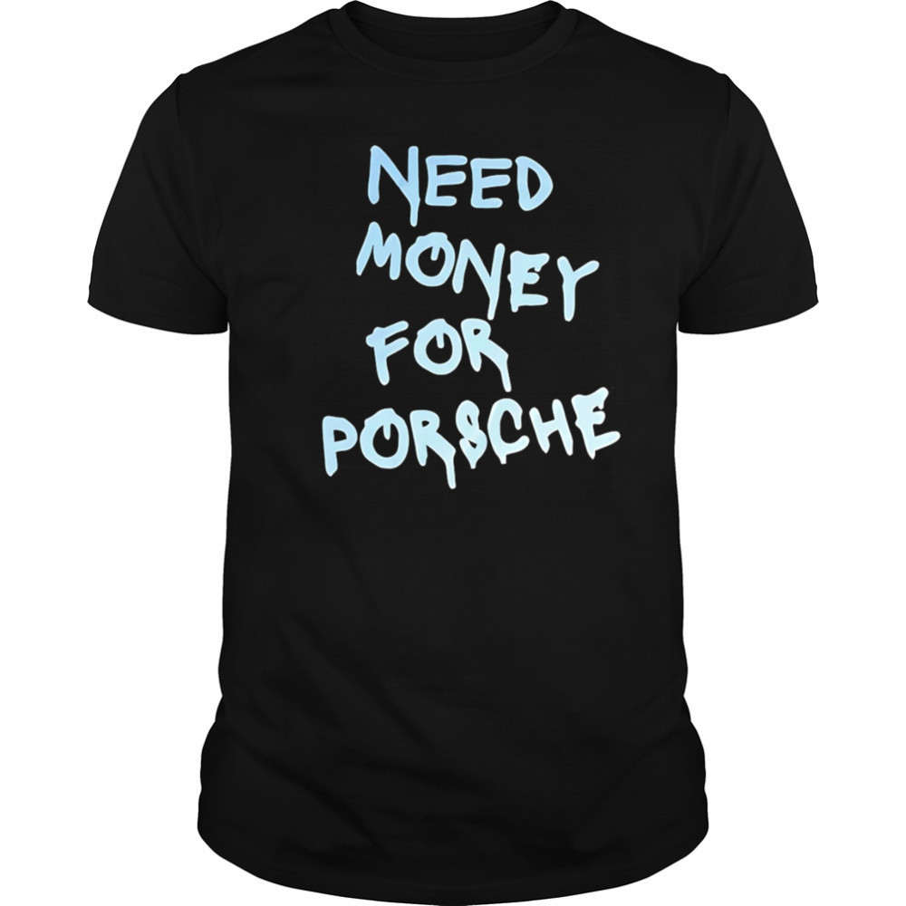 Need Money For Porsche style shirt