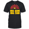 No Sun No Fun Quote shirt