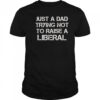 One Bad Dude Just A Dad Trying Not To Raise A Liberal T-Shirt