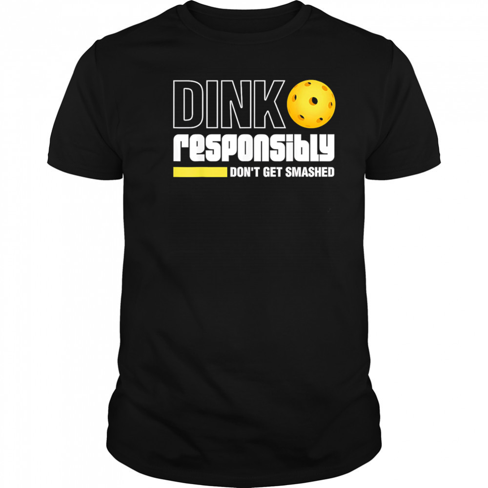 Pickleball Dink Responsibly Don’t Get Smashed shirt