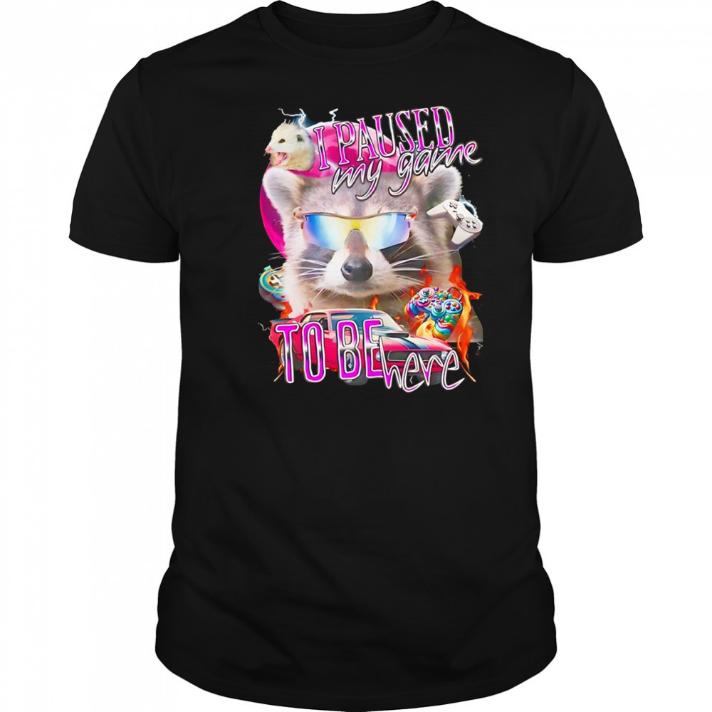 Raccoon wearing glass I paused my game to be here shirt