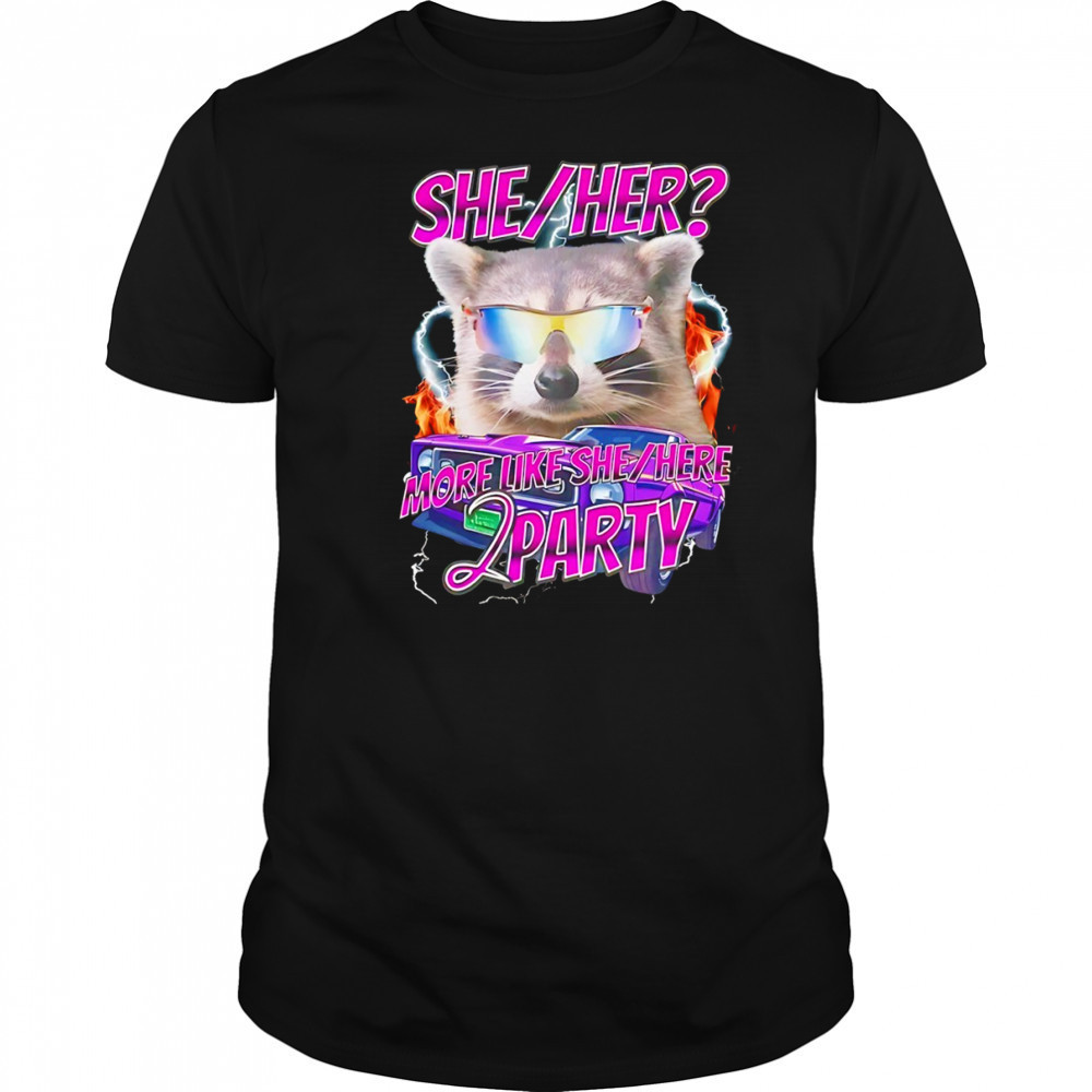 Raccoon wearing glass she her more like she here 2 party shirt