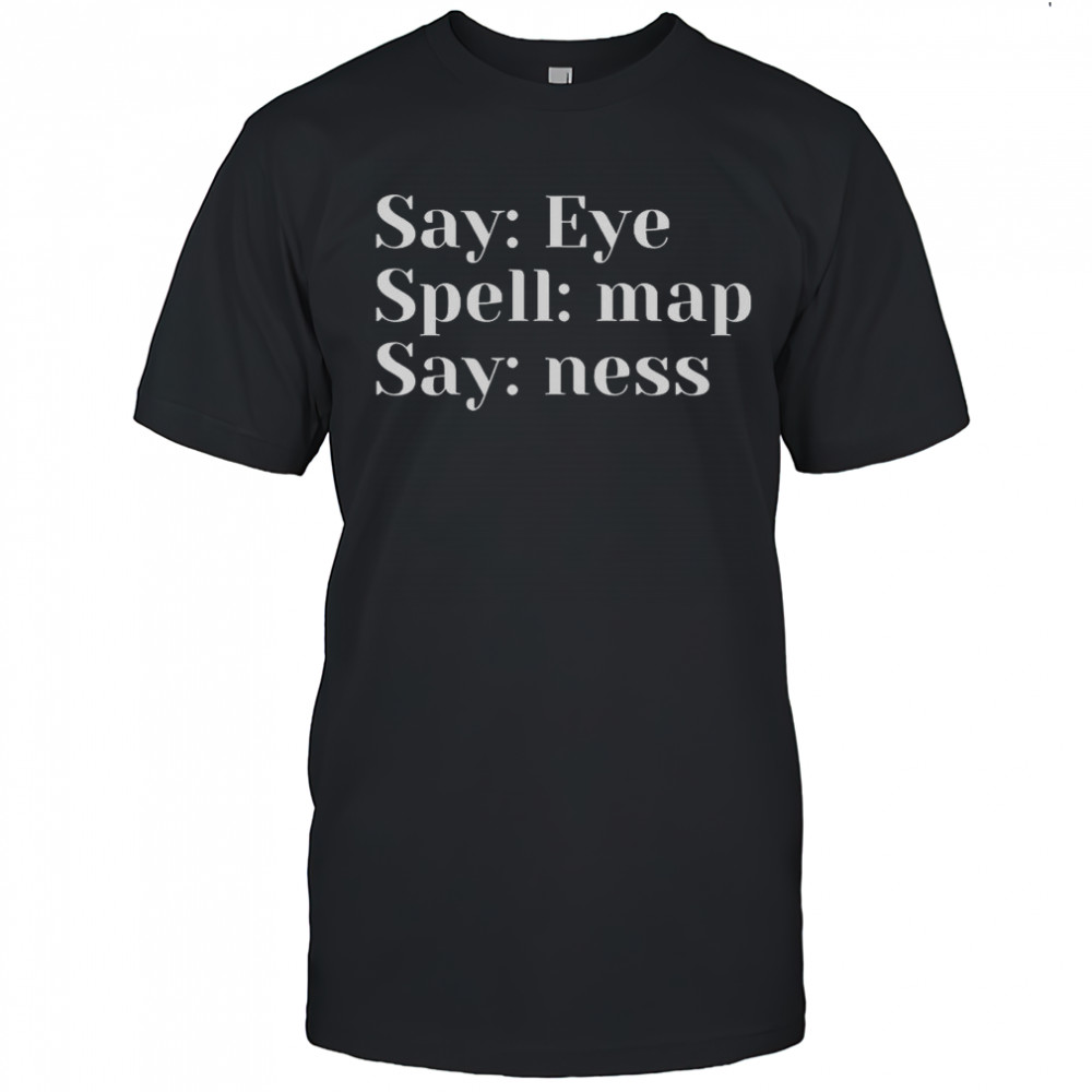 Say Eye Spell Map Say Ness T-Shirt