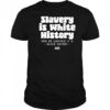 Slavery Is White History Surviving It Is Black History T-Shirt