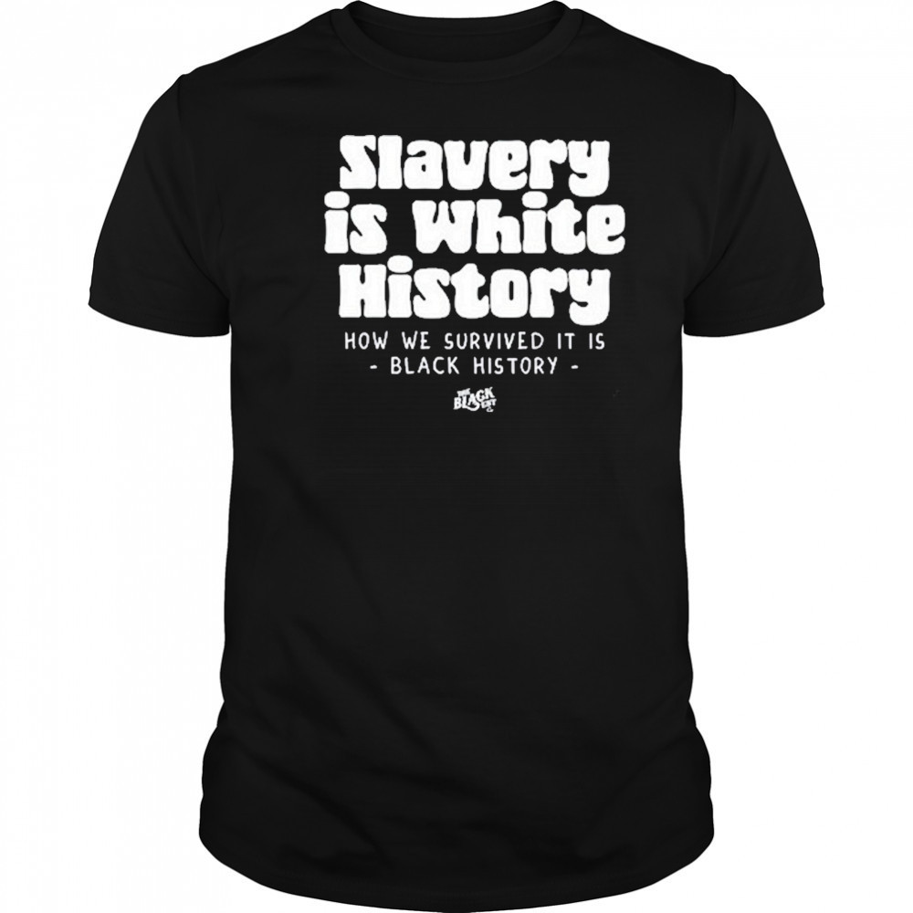 Slavery Is White History Surviving It Is Black History T-Shirt