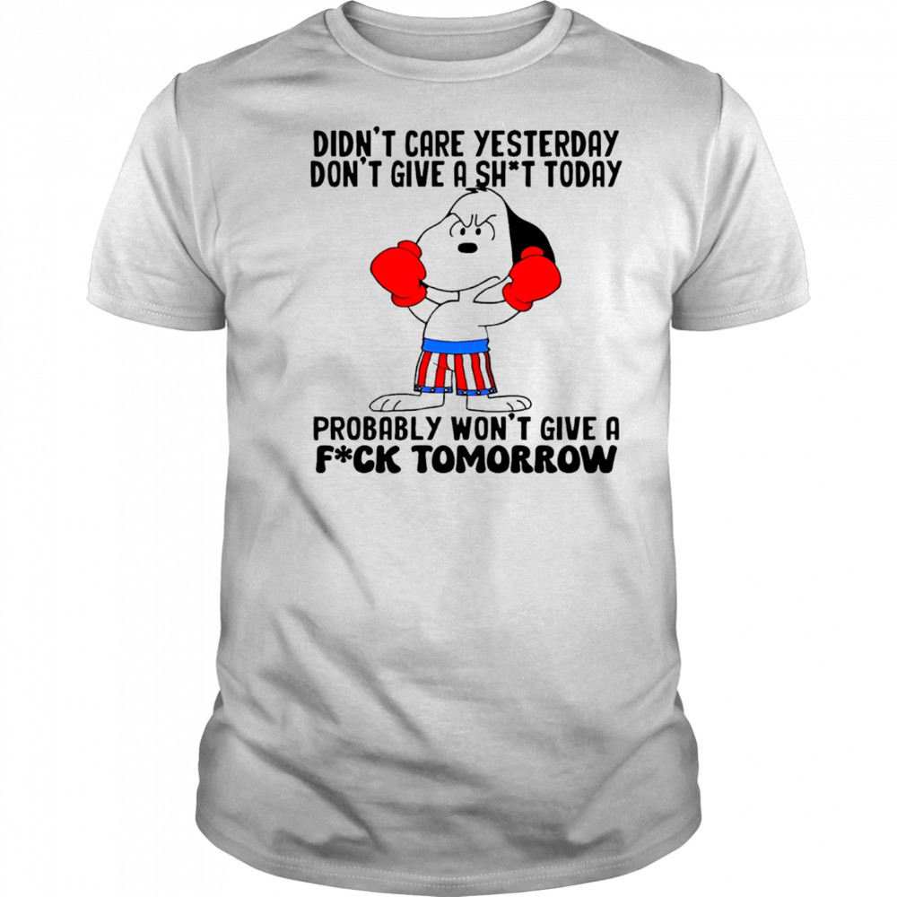 Snoopy didn’t care yesterday don’t give a shit today probably won’t give a fuck tomorrow shirt Snoopy didn’t care yesterday don’t give a shit today probably won’t give a fuck tomorrow shirt