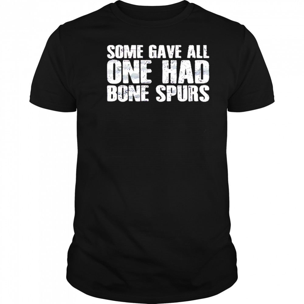Some gave all one had bone spurs shirt