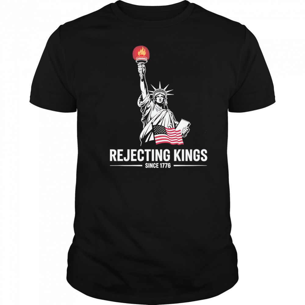 Statue of Liberty Rejecting Kings Since 1776 shirt