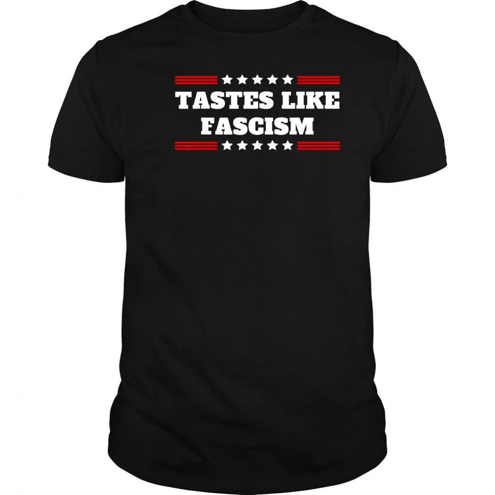 Tastes Like Fascism T-Shirt