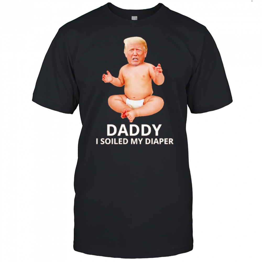 Trump daddy I soiled my diaper shirt