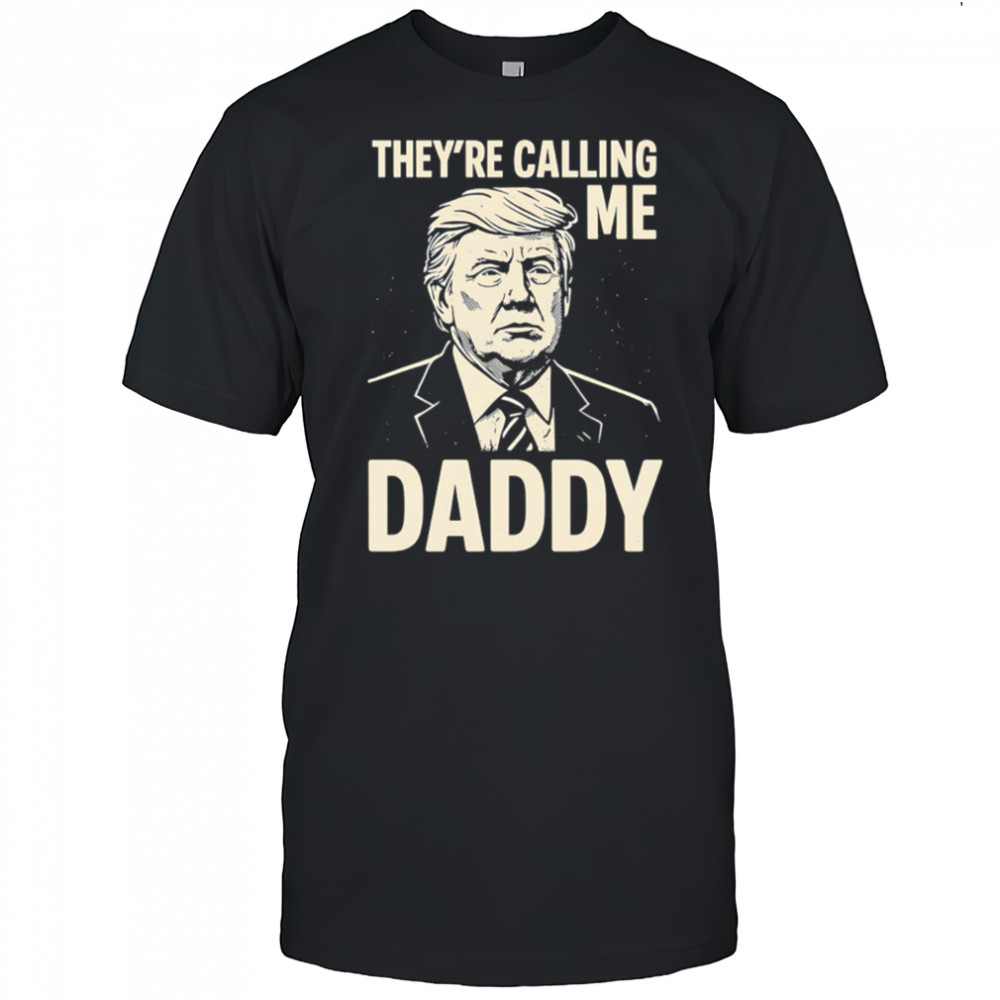 Trump They’re Calling Me Daddy Trump Daddy shirt