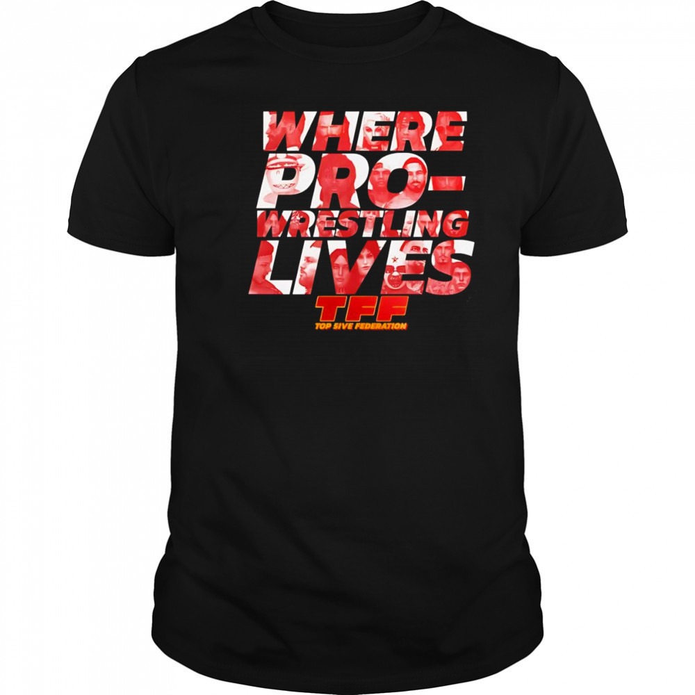 Where pro-Wrestling lives shirt