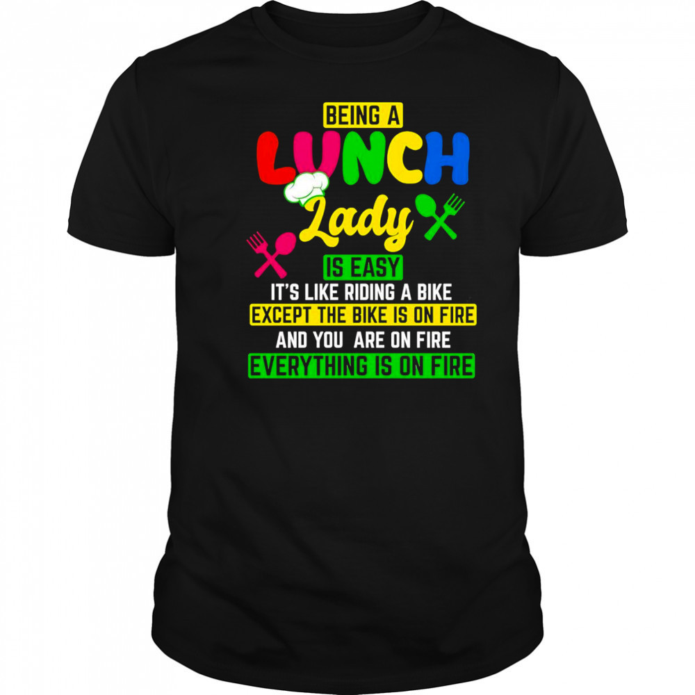Being a lunch lady is easy it’s like riding a bike except the bike is on fire shirt