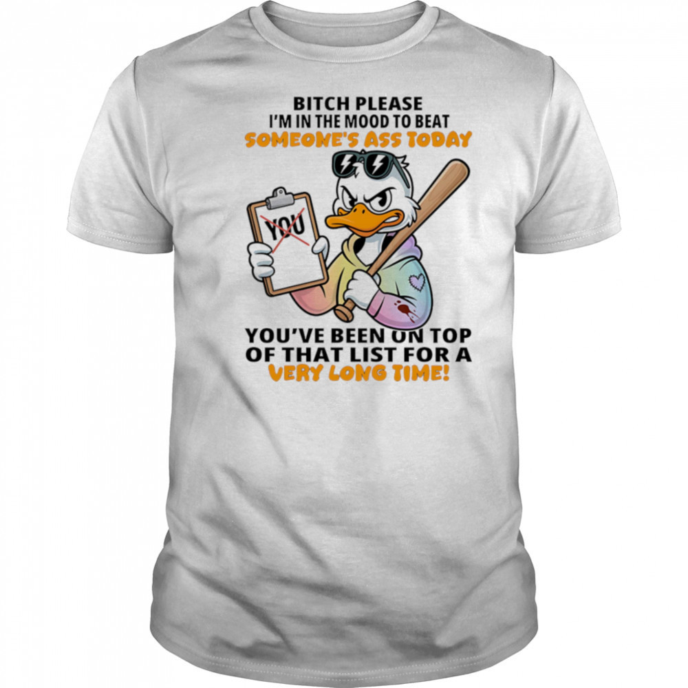 Duck bitch please I’m in the mood to beat someone’s ass today shirt