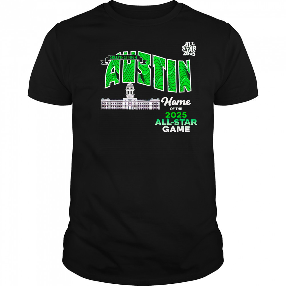 Greetings From Austin Home Of The 2025 All Star Texas shirt