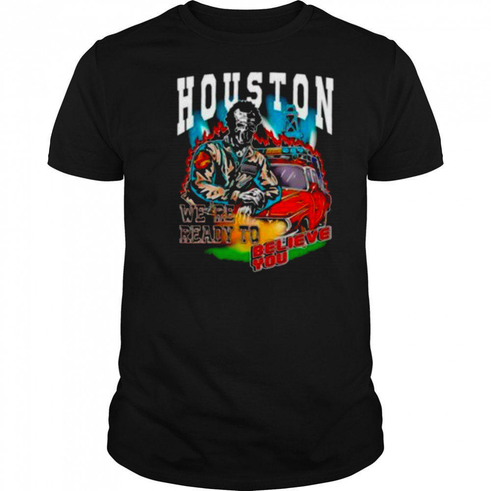 Houston we’re ready to believe you shirt