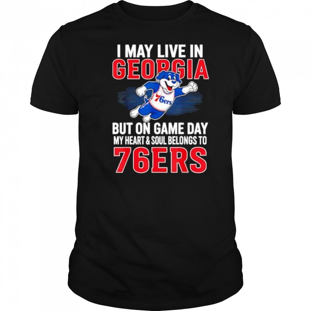 I may live in Georgia but on game day my heart and soul belongs to the Philadelphia 76ers shirt
