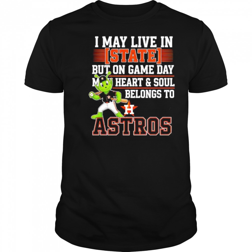 I may live in State but on game day my heart and soul belongs to the Houston Astros shirt