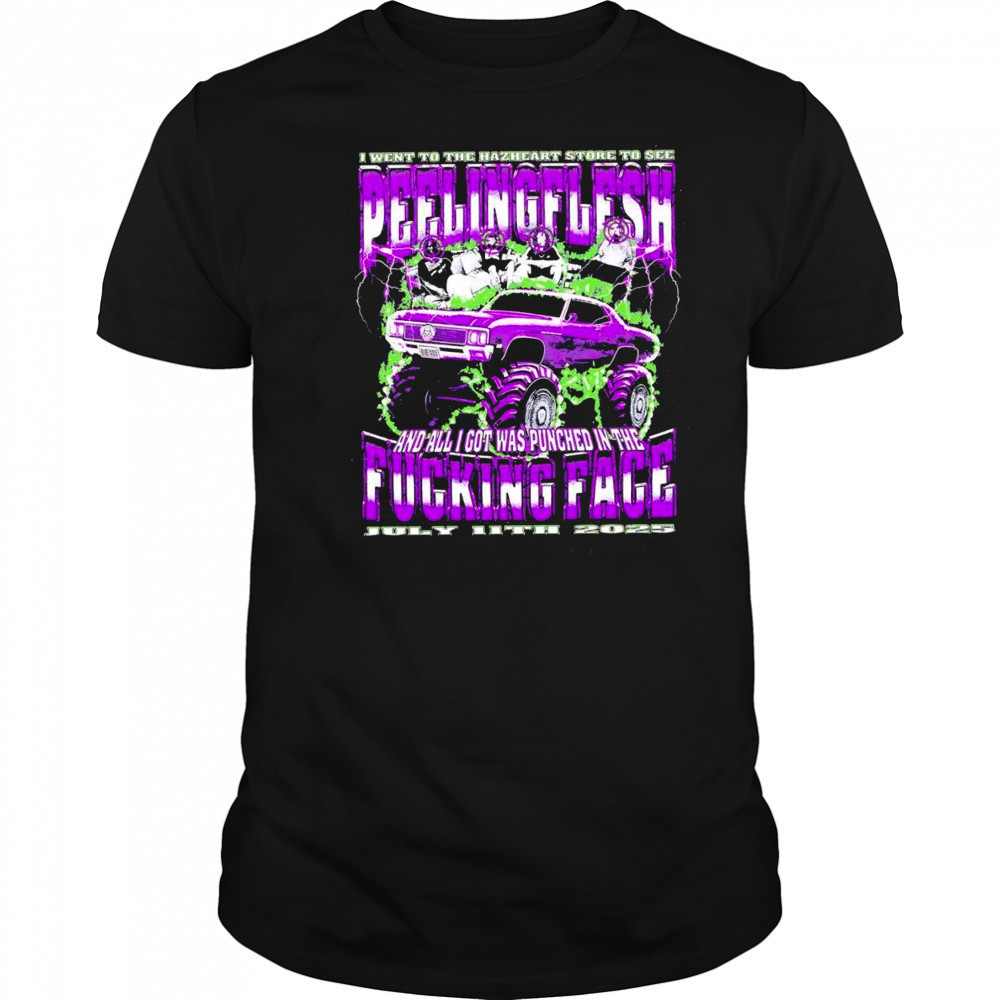 I went to the Hazheart store to see peelingflesh and all I got was punched in the fucking face shirt