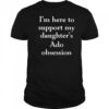 I’m here to support my daughter’s Ado obsession shirt