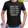 Messy Bun Coffee Run Gangsta Rap I Need A Nap #MomLife T-Shirt