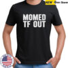 Momed Tf Out shirt