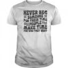 Never Beg Someone For Their Time People Make Time For Who They Want T-Shirt