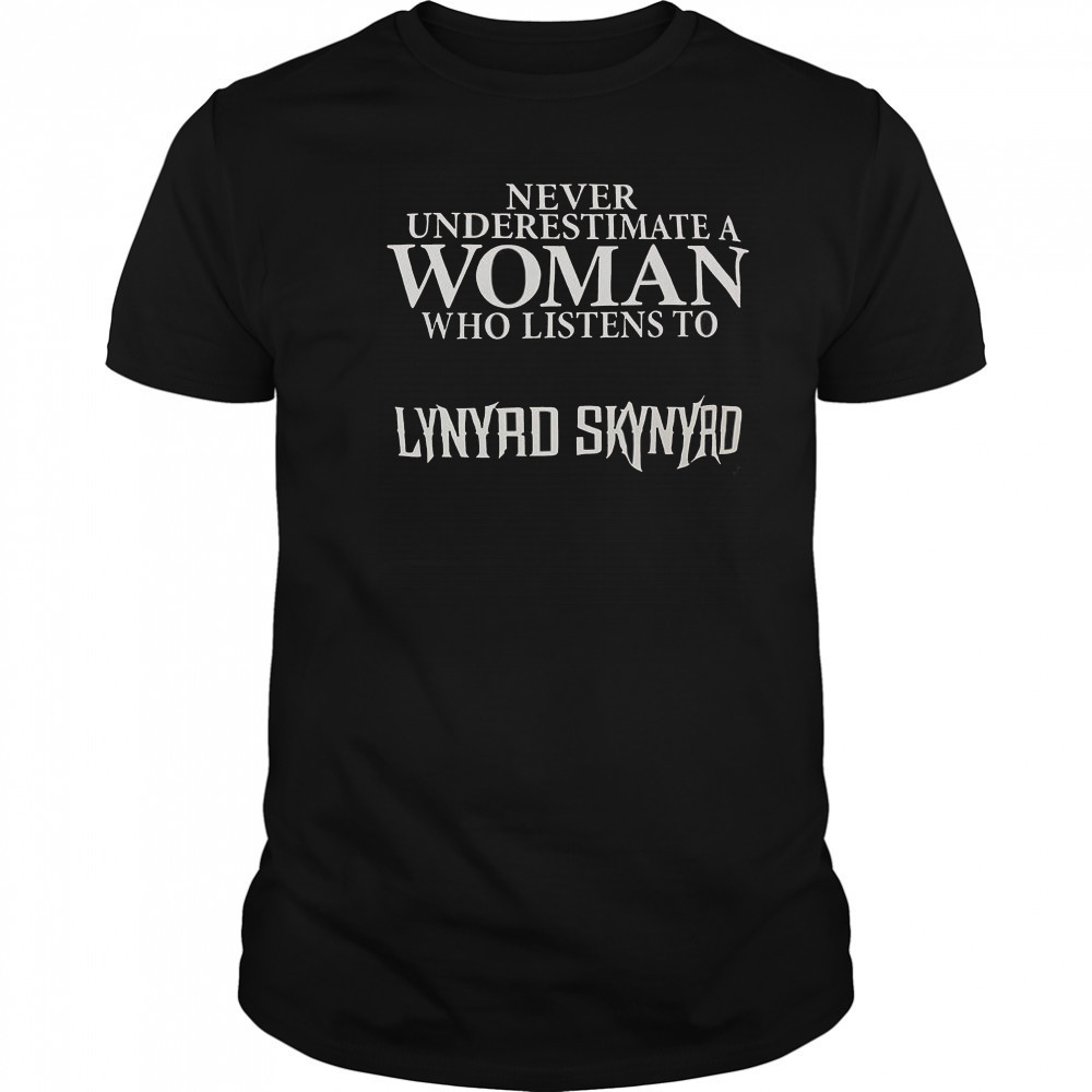 Never Underestimate A Woman Who Listens To Lynyrd Skynyrd T-Shirt