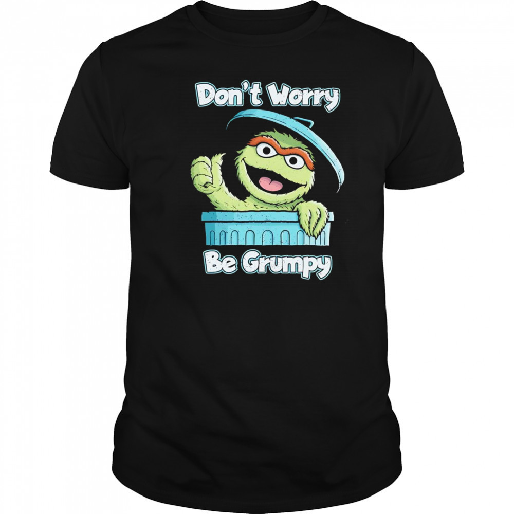 Oscar the Grouch don’t worry be grumpy shirt