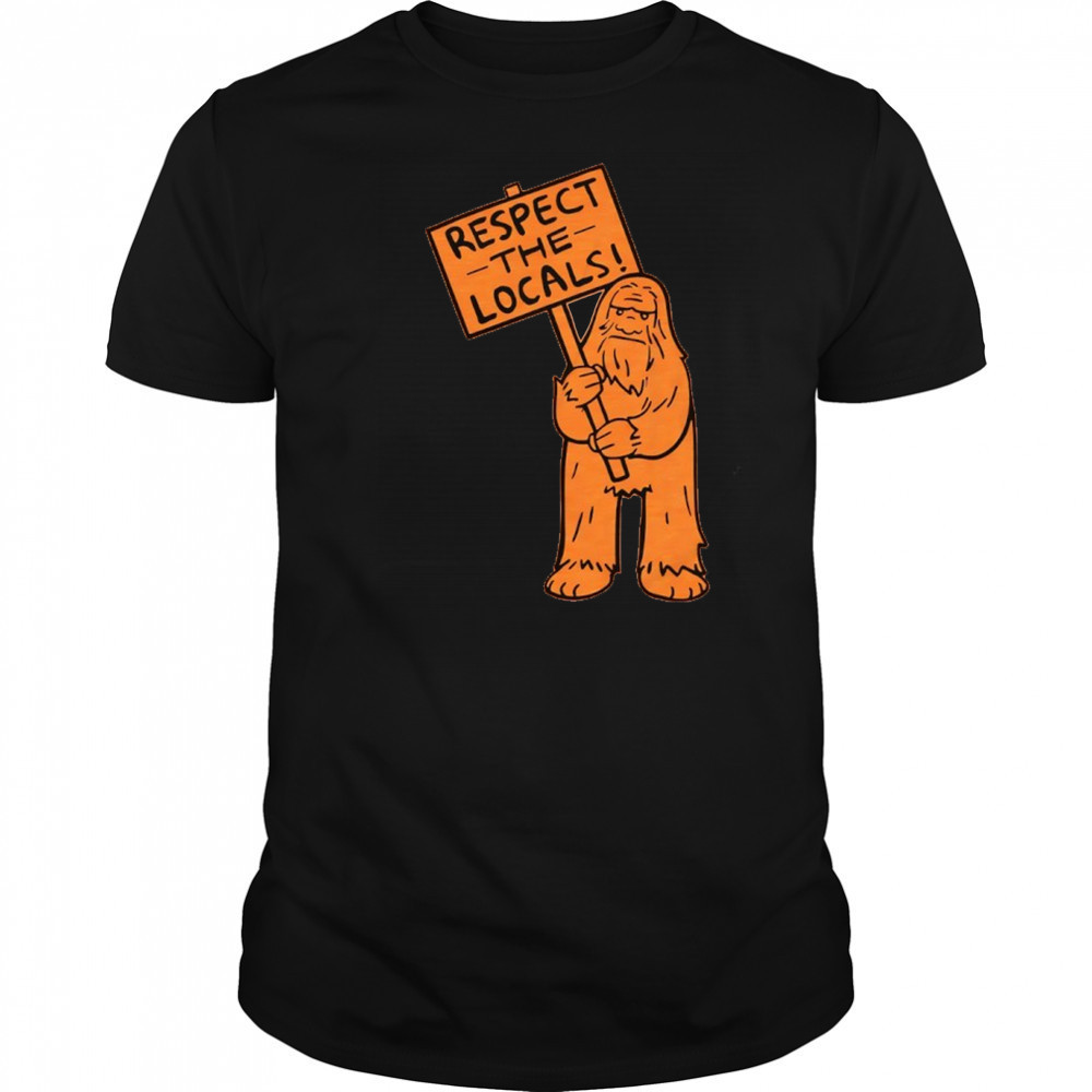 Sasquatch respect the locals shirt