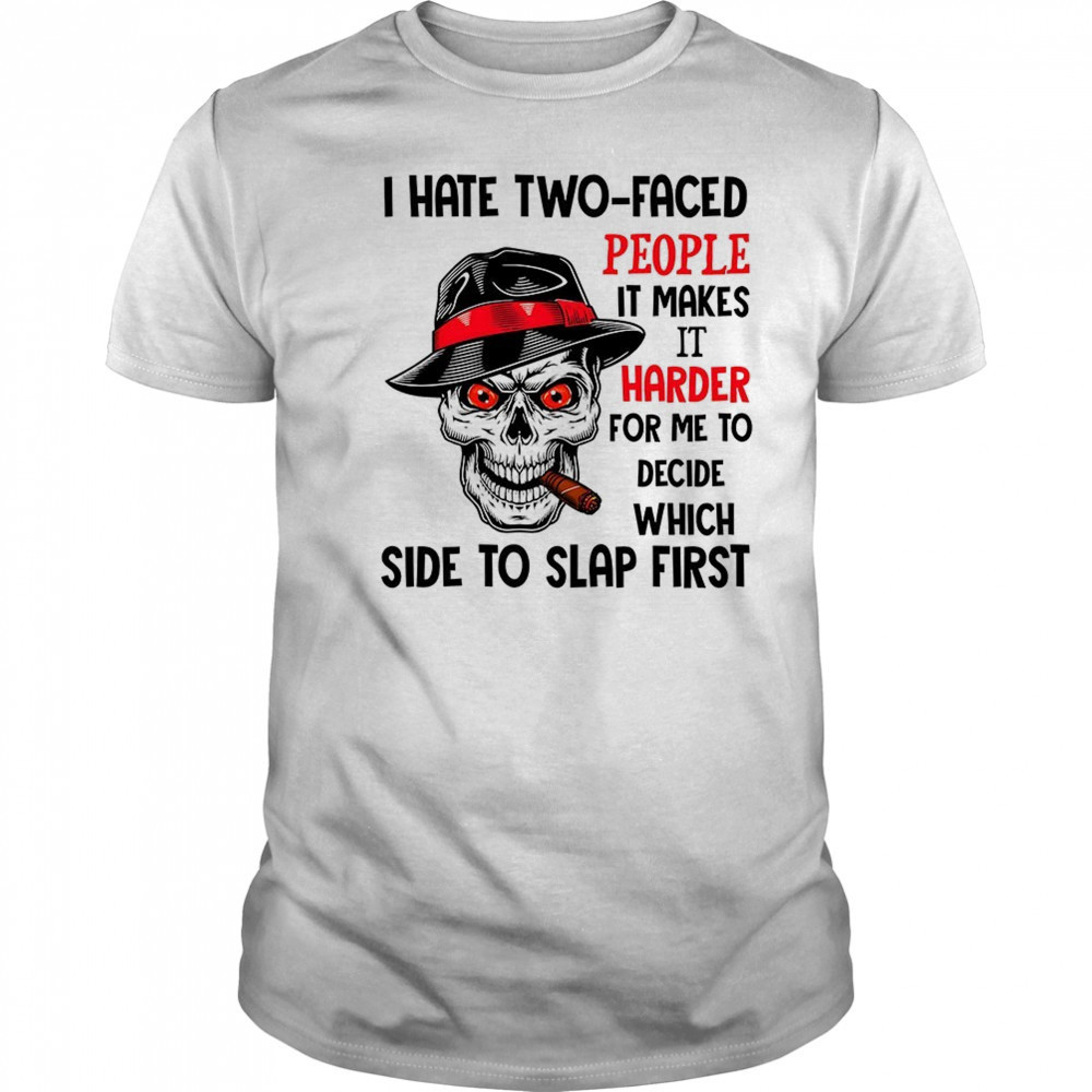Skull I hate two faced people it makes it harder for me to decide which side to slap first shirt Skull I hate two faced people it makes it harder for me to decide which side to slap first shirt