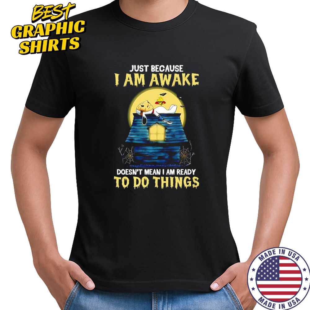 Snoopy just because I am awake doesn’t mean I am ready to do things shirt