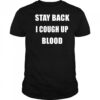 Stay Back I Cough Up Blood Black Shirt