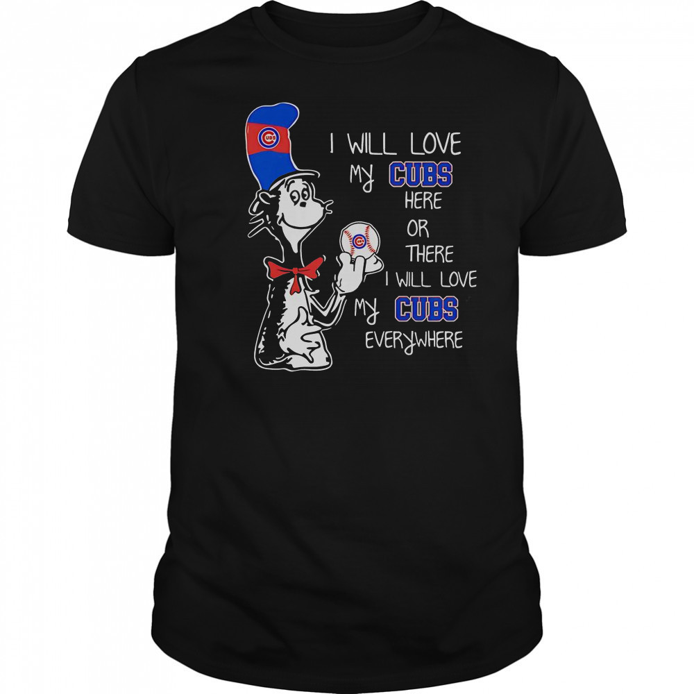The Cat In The Hat I Will Love My Cubs Here Or There I Will Love My Cubs Everywhere T-Shirt