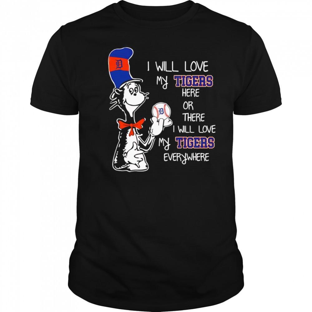 The Cat in the Hat I will love my Tigers here or there I will love my Tigers everywhere shirt