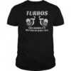 Turbos like boobs it’s better to have two shirt