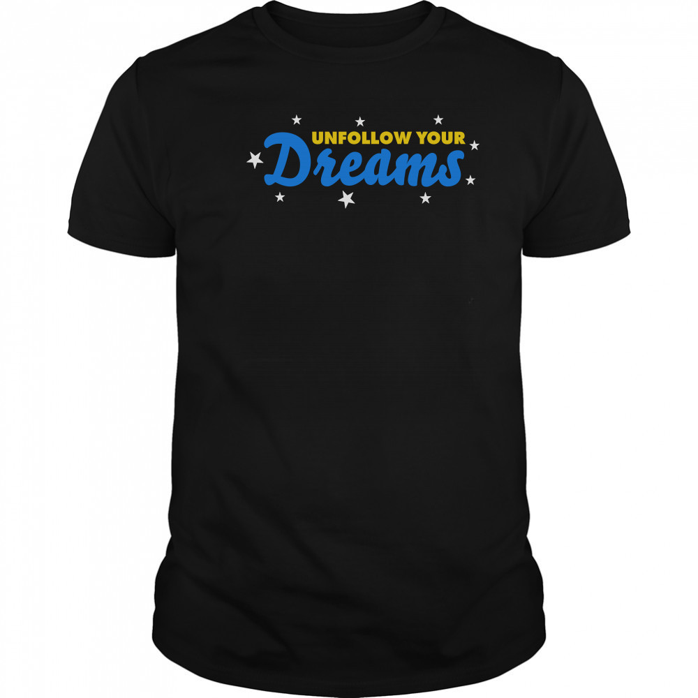 Unfollow your dreams shirt