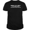 Wanna play army I’ll lie down and you can blow the hell outta me shirt