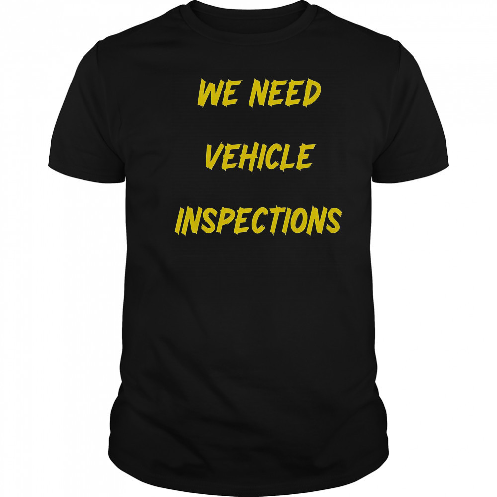 We Need Vehicle Inspections T-Shirt
