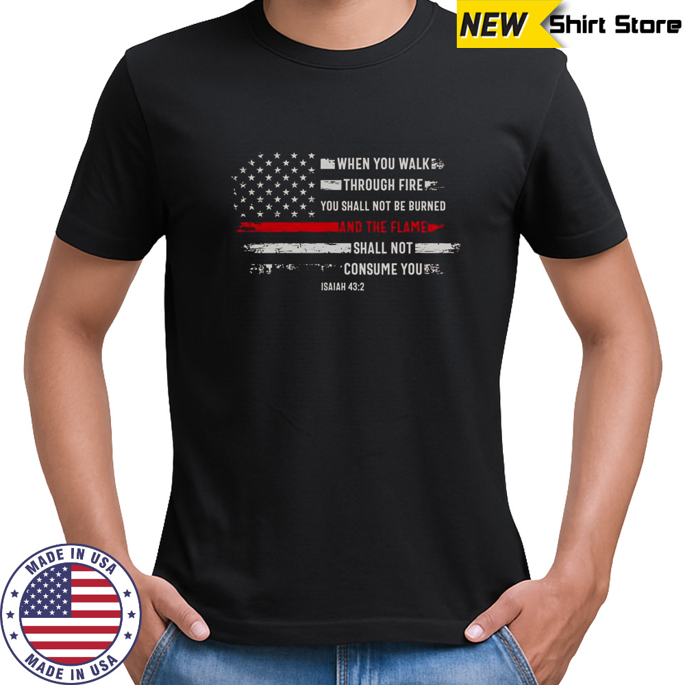 When You Walk Through Fire You Shall Not Be Burned And The Flame Shall Not Consume You T-Shirt