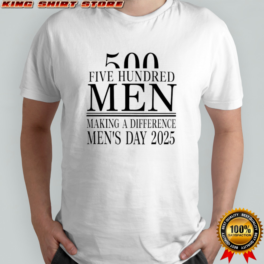 500 five hundred men making a difference men’s day 2025 shirt