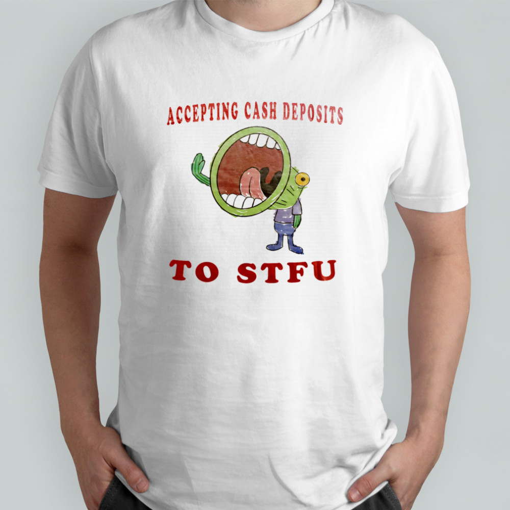 Accepting cash deposits to stfu shirt