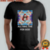 All hail the fox God shirt